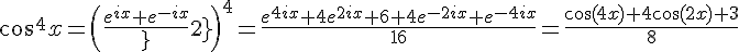4$\cos^4x=\(\frac{e^{ix}+e^{-ix}}{2}\)^4= \frac{e^{4ix}+4e^{2ix}+6+4e^{-2ix}+e^{-4ix}}{16}= \frac{\cos(4x)+4\cos(2x)+3}{8}